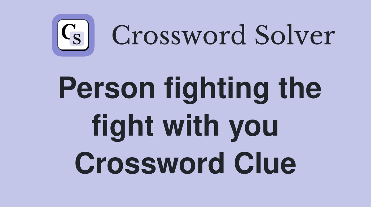 Person fighting the fight with you Crossword Clue