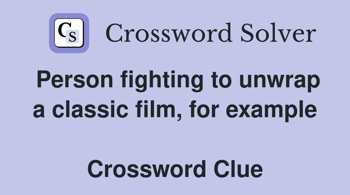 Person fighting to unwrap a classic film, for example  Crossword Clue