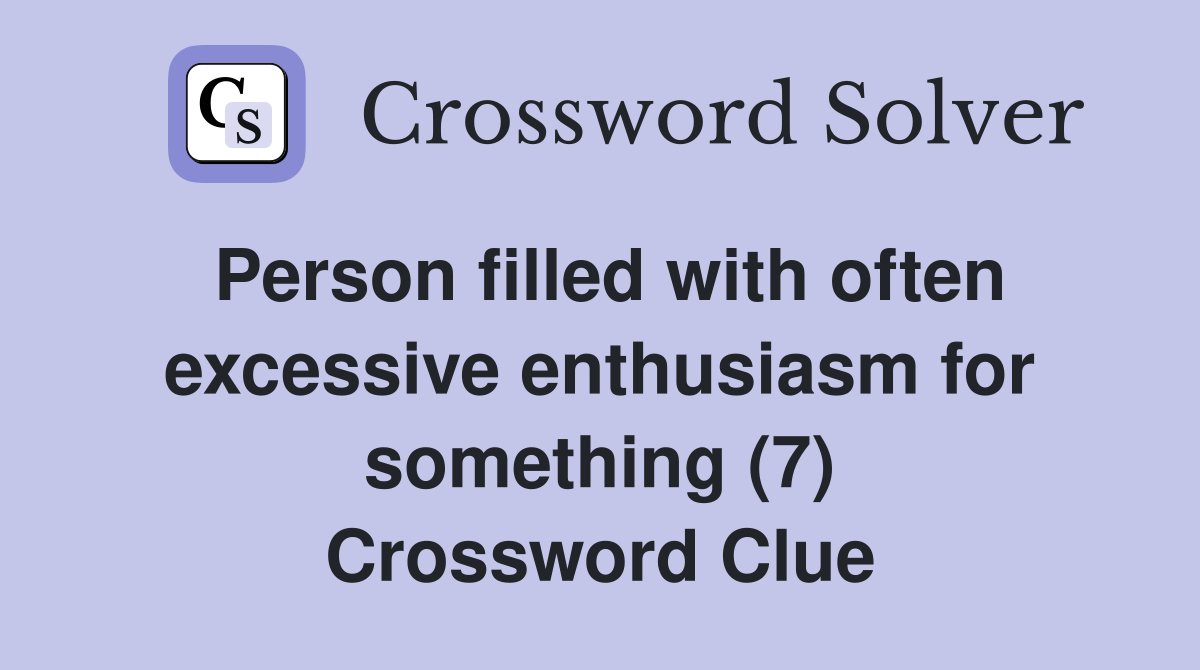 Person filled with often excessive enthusiasm for something (7) Crossword Clue