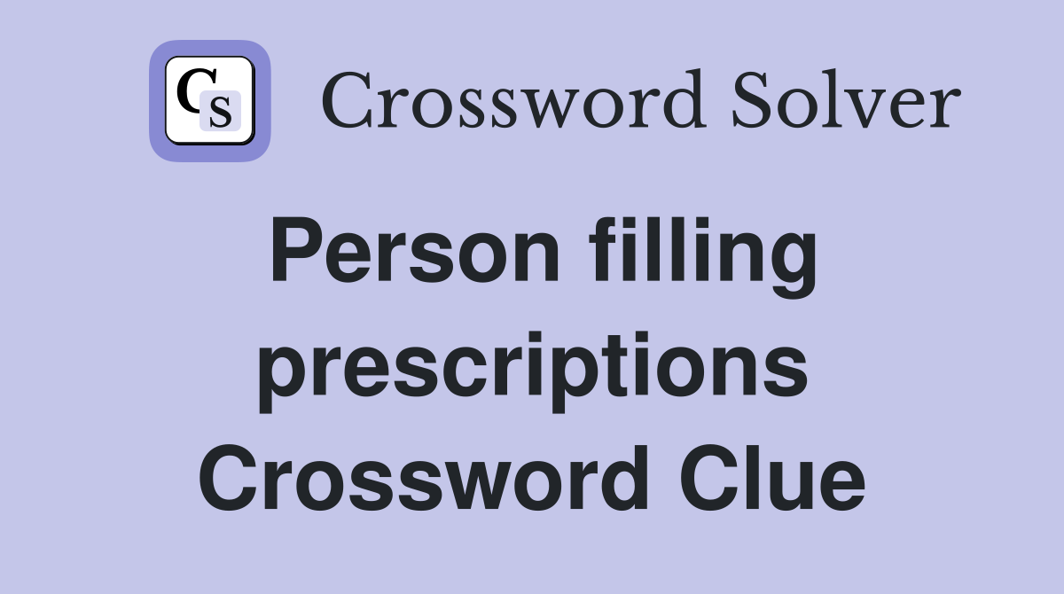 Person filling prescriptions Crossword Clue