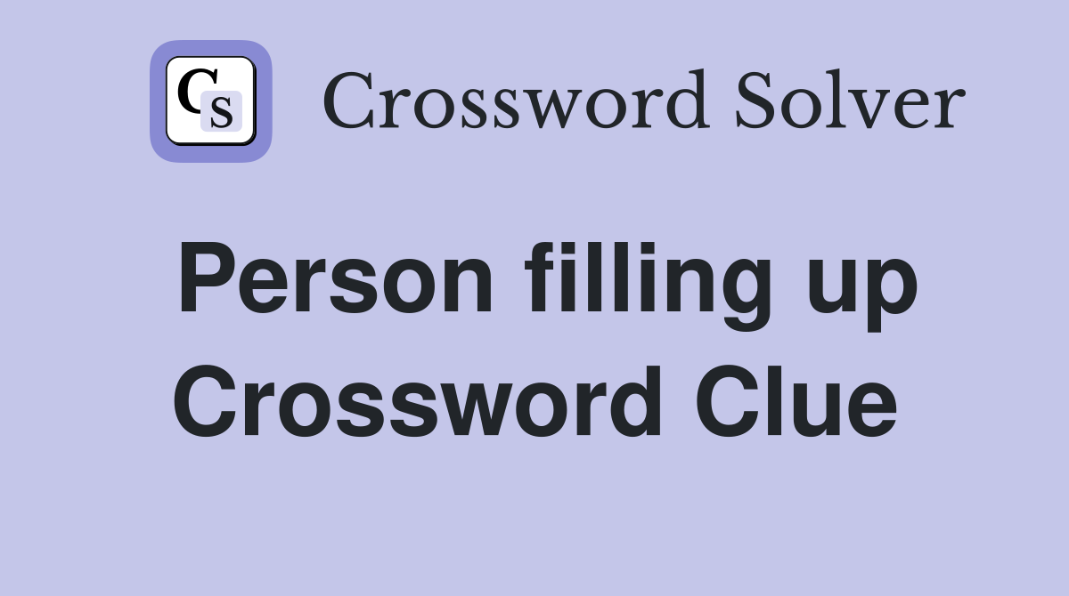 Person filling up Crossword Clue