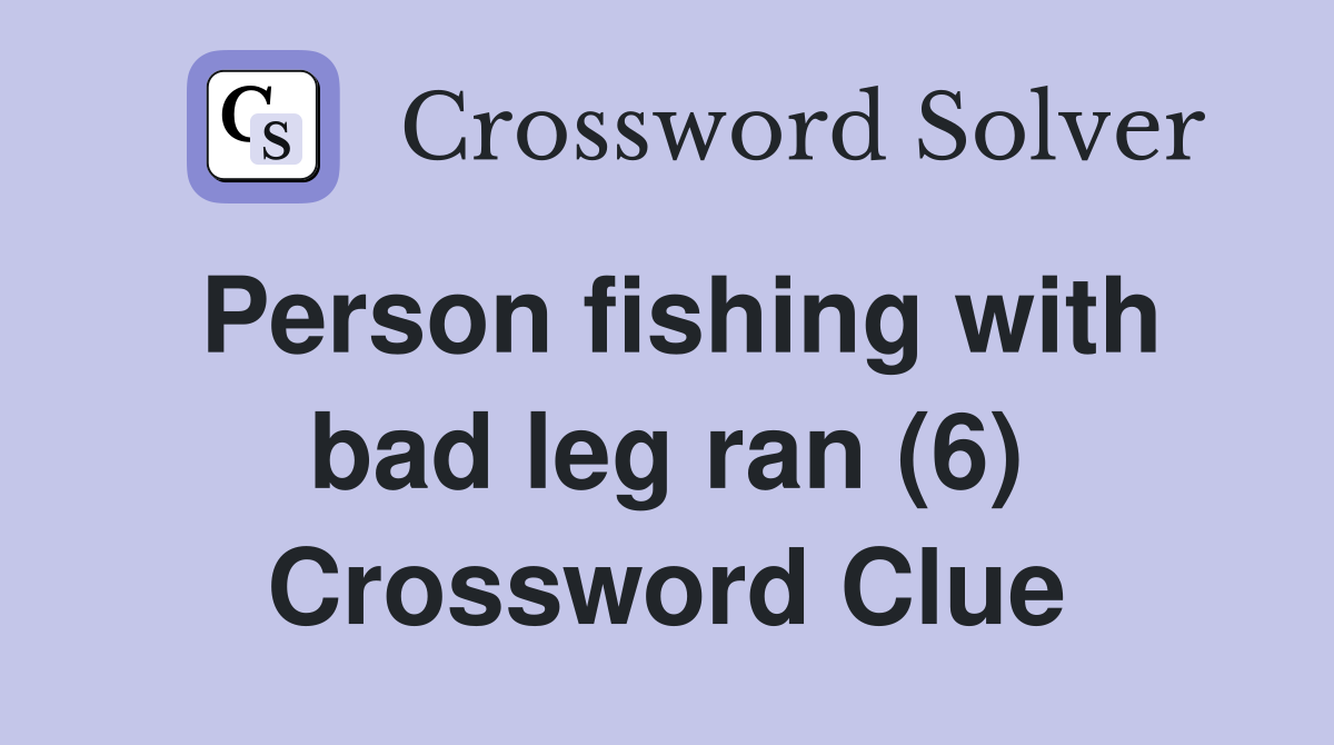 Person fishing with bad leg ran (6) Crossword Clue