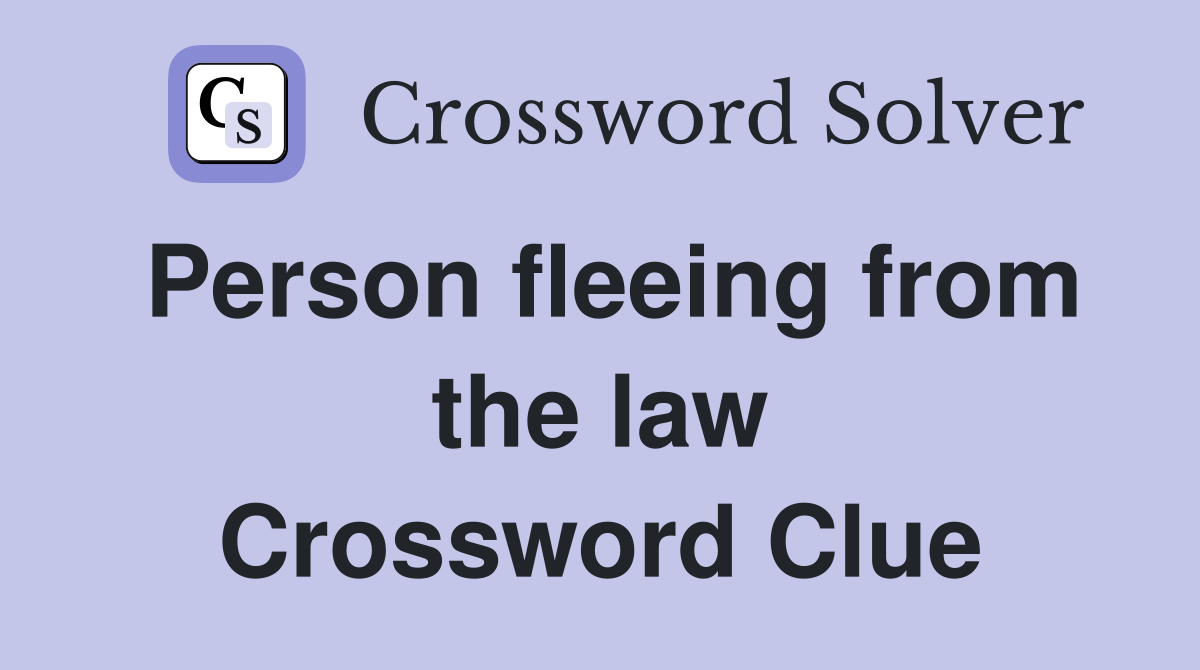 Person fleeing from the law Crossword Clue