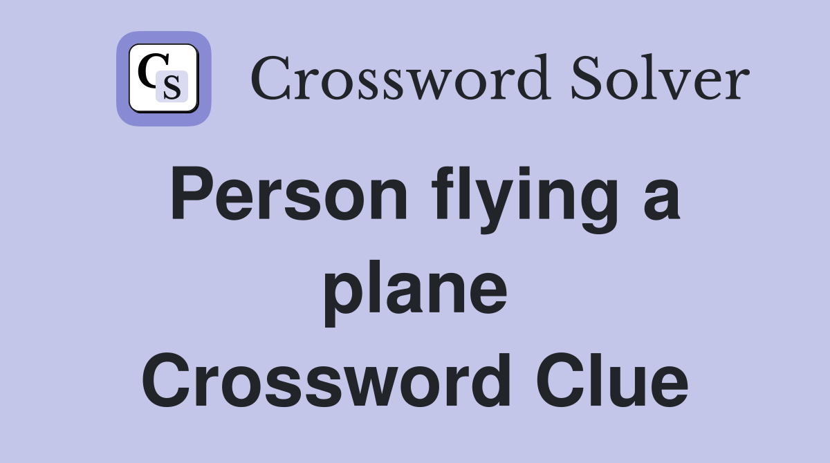 Person flying a plane Crossword Clue