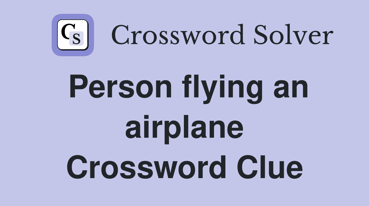 Person flying an airplane Crossword Clue