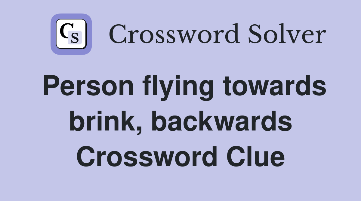 Person flying towards brink, backwards Crossword Clue
