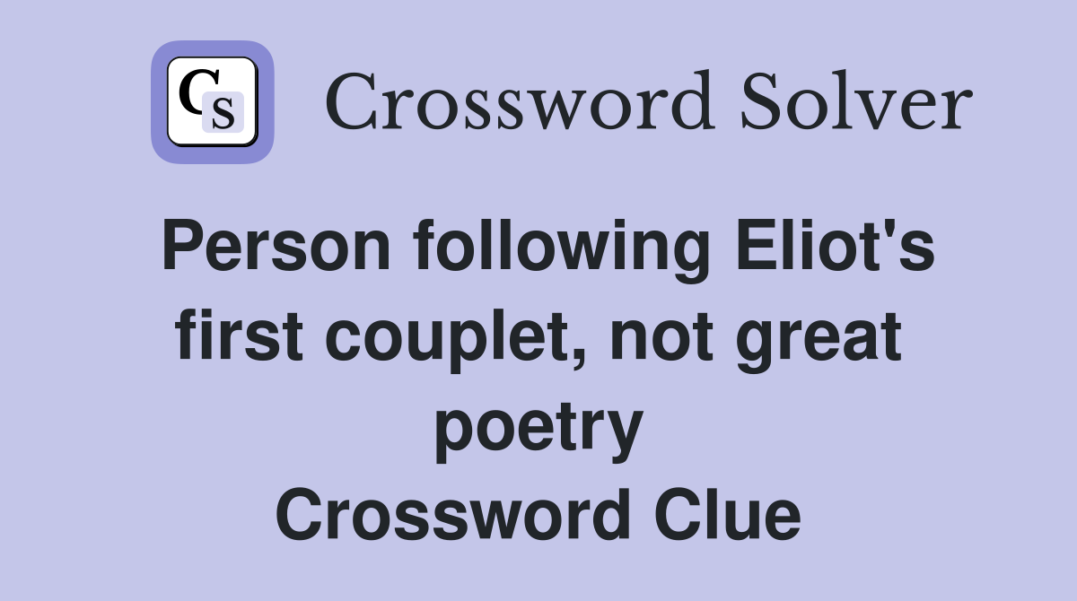 Person following Eliot's first couplet, not great poetry Crossword Clue