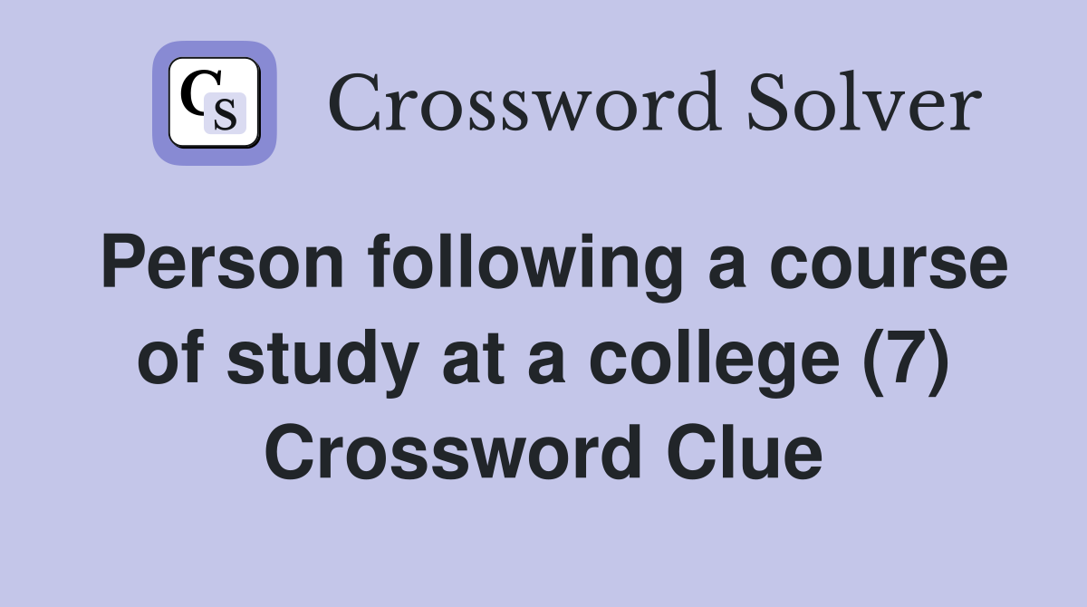 Person following a course of study at a college (7) Crossword Clue