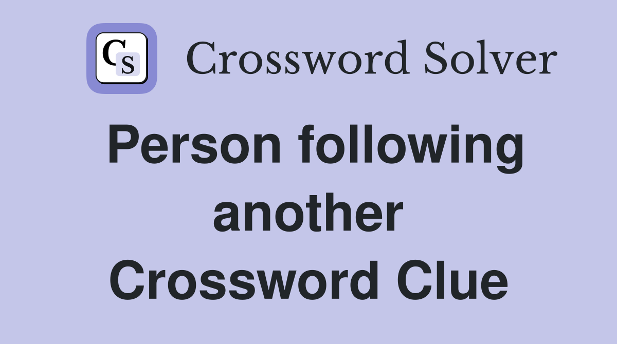 Person following another Crossword Clue