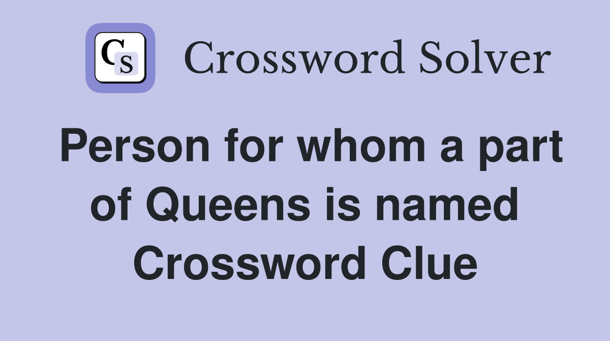 Person for whom a part of Queens is named Crossword Clue
