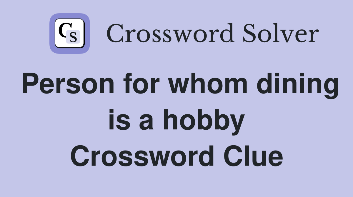 Person for whom dining is a hobby Crossword Clue