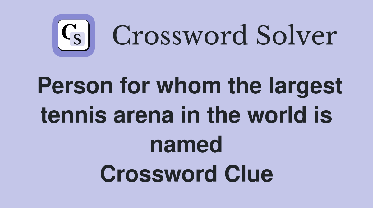 Person for whom the largest tennis arena in the world is named Crossword Clue