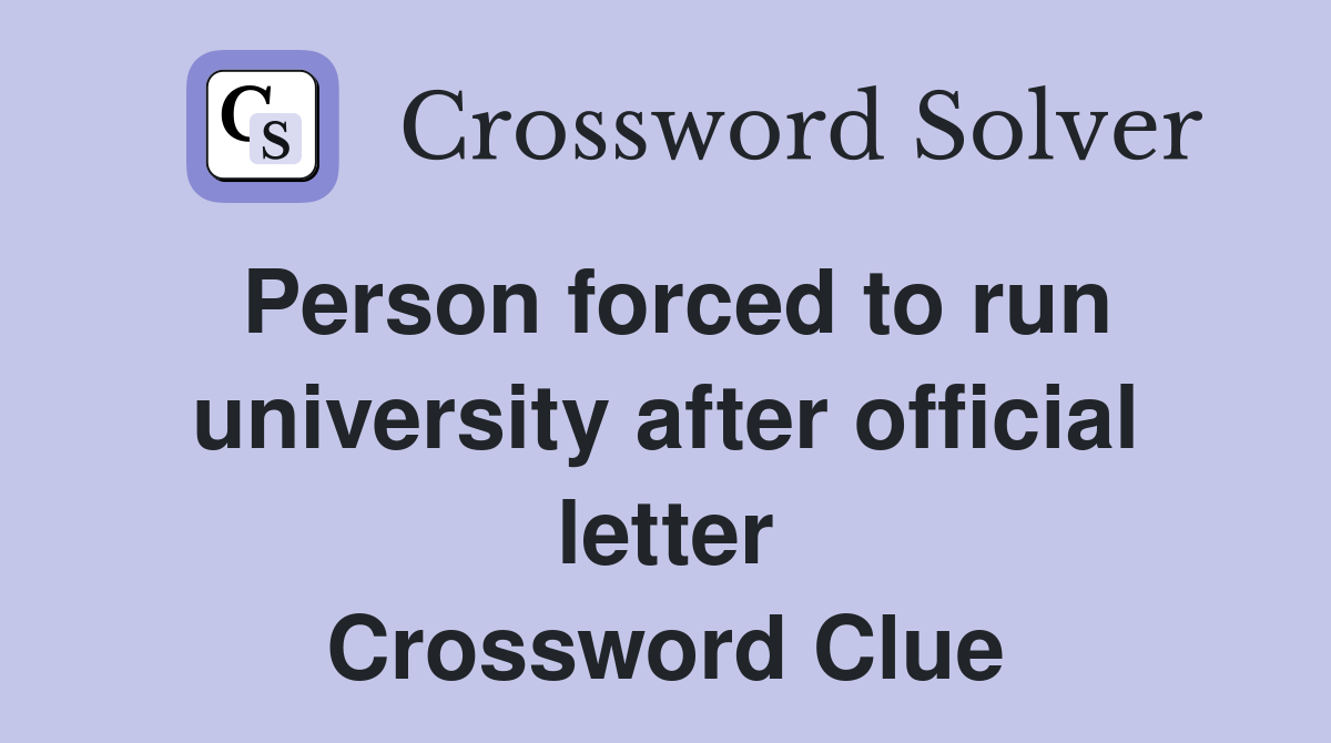 Person forced to run university after official letter Crossword Clue