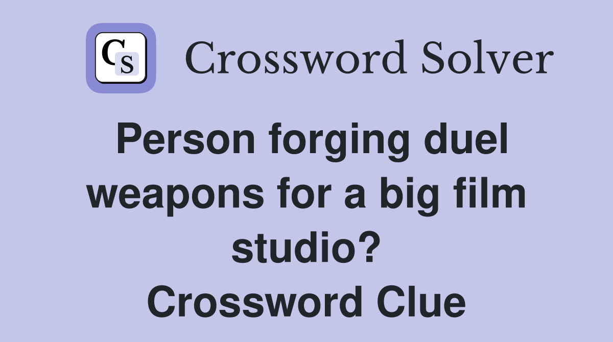 Person forging duel weapons for a big film studio? Crossword Clue