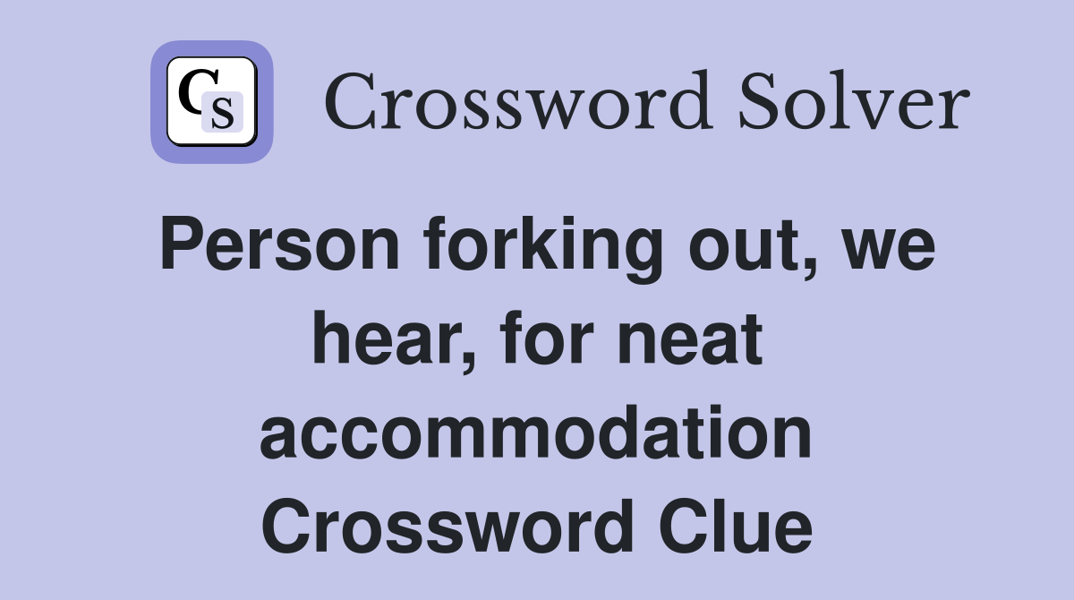 Person forking out, we hear, for neat accommodation Crossword Clue