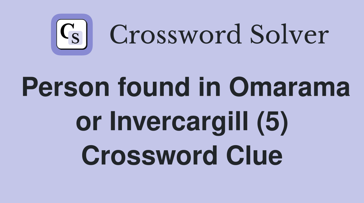 Person found in Omarama or Invercargill (5) Crossword Clue