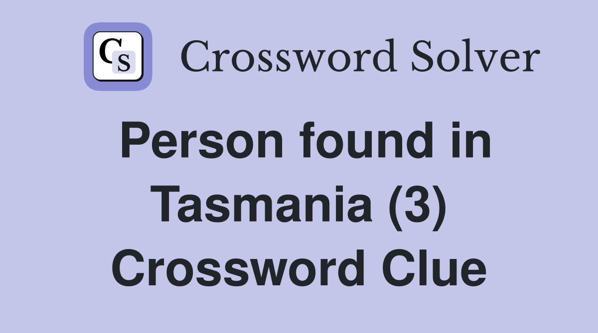 Person found in Tasmania (3) Crossword Clue