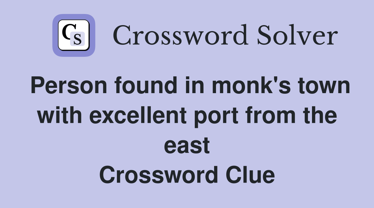 Person found in monk's town with excellent port from the east Crossword Clue