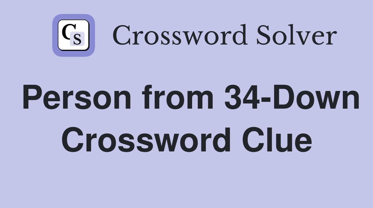 Person from 34-Down Crossword Clue