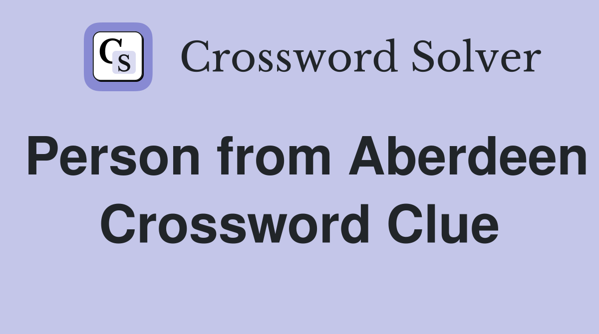 Person from Aberdeen Crossword Clue