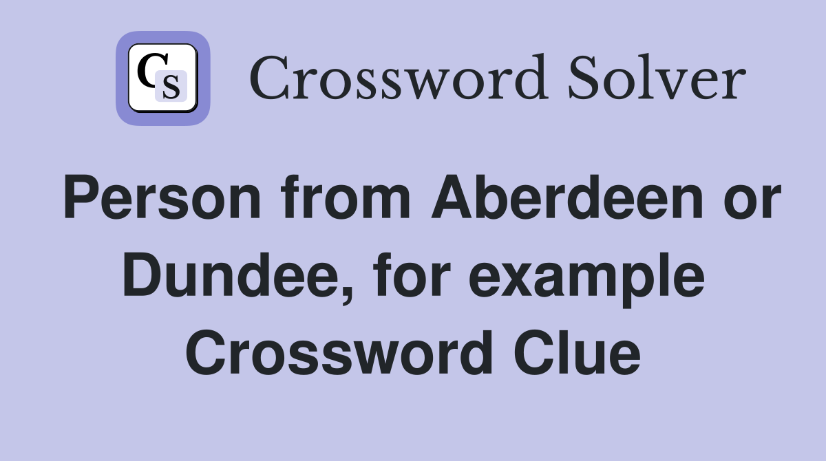 Person from Aberdeen or Dundee for example Crossword Clue Answers