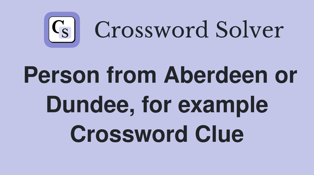 Person from Aberdeen or Dundee, for example Crossword Clue