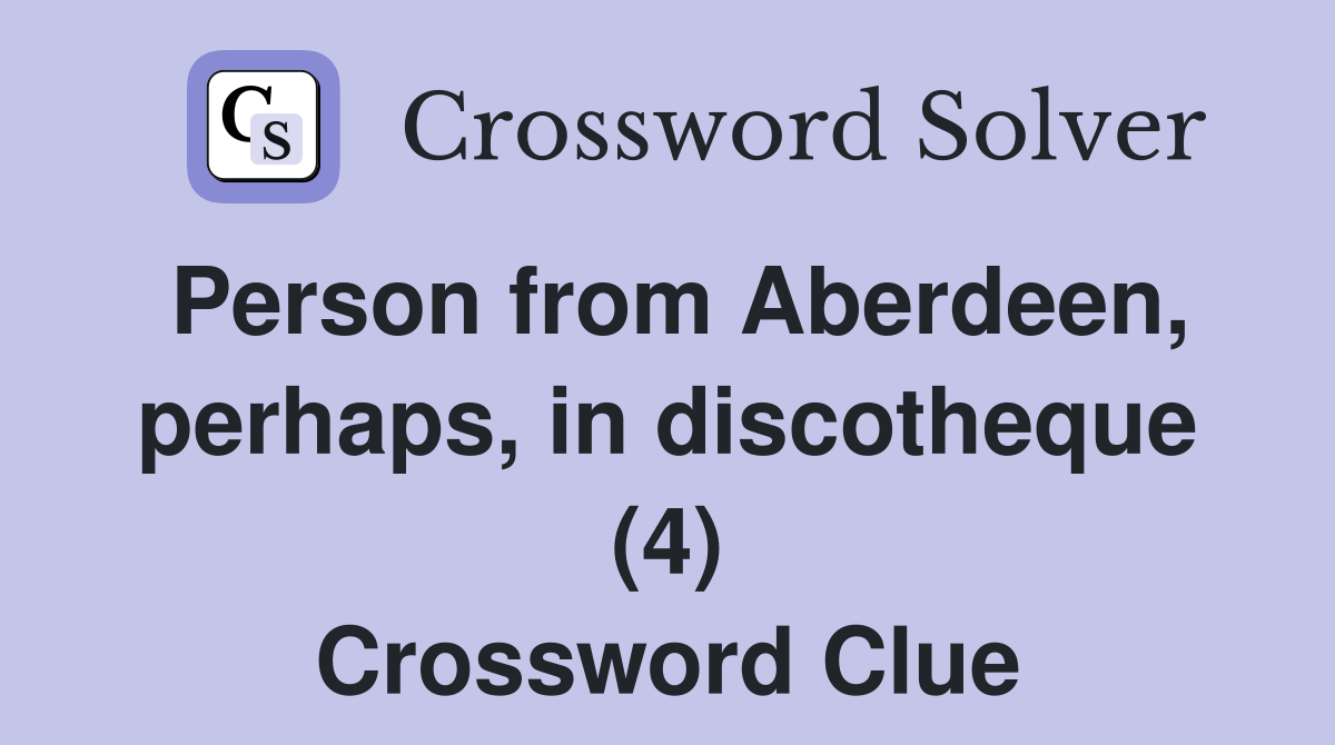 Person from Aberdeen, perhaps, in discotheque (4) Crossword Clue