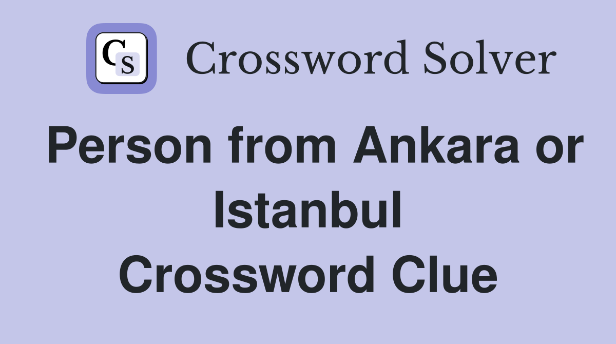 Person from Ankara or Istanbul Crossword Clue