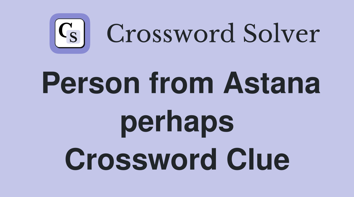 Person from Astana perhaps Crossword Clue