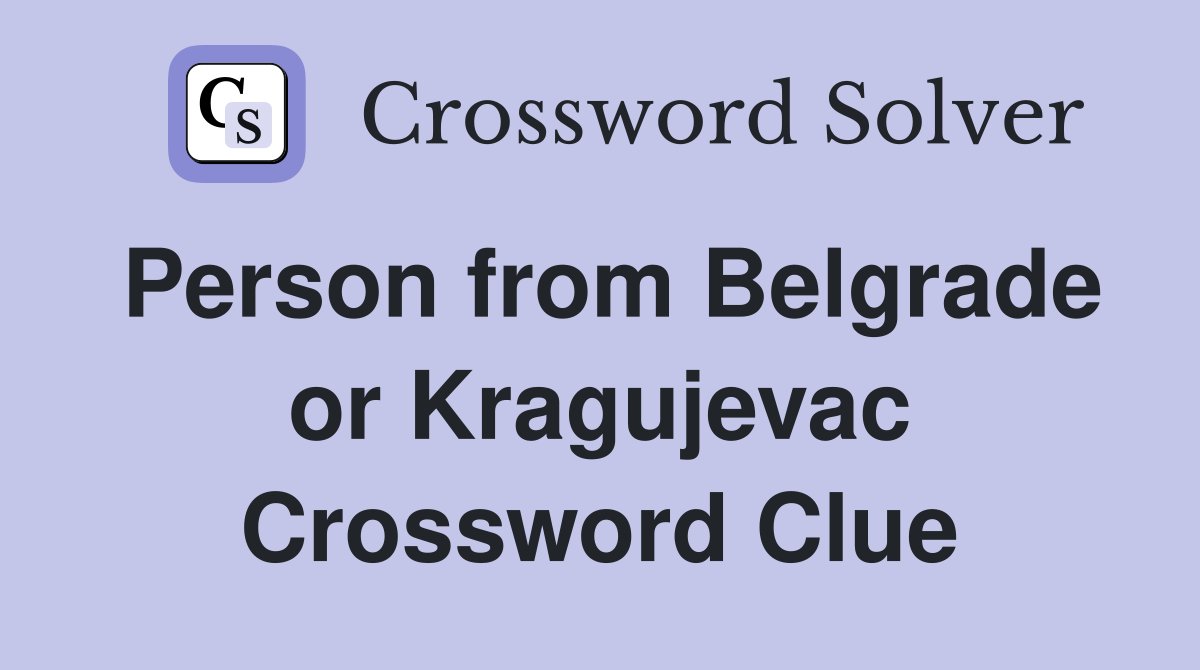 Person from Belgrade or Kragujevac Crossword Clue