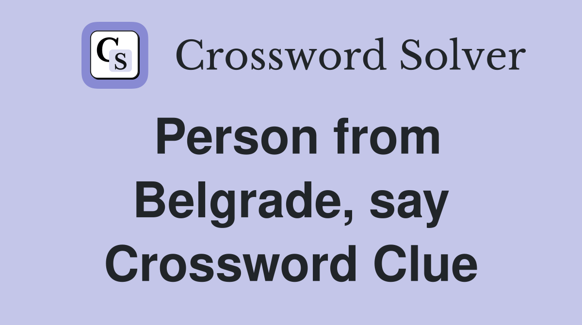 Person from Belgrade, say Crossword Clue