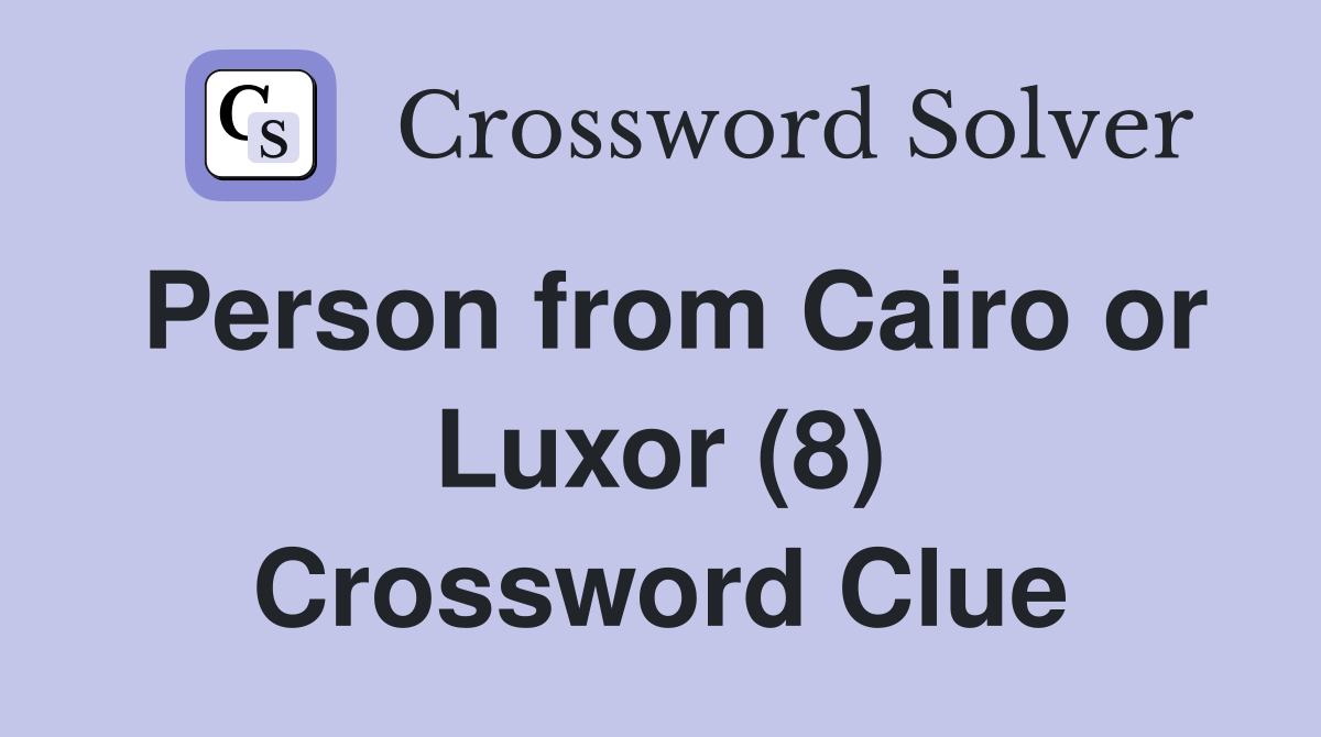Person from Cairo or Luxor (8) Crossword Clue Answers Crossword Solver