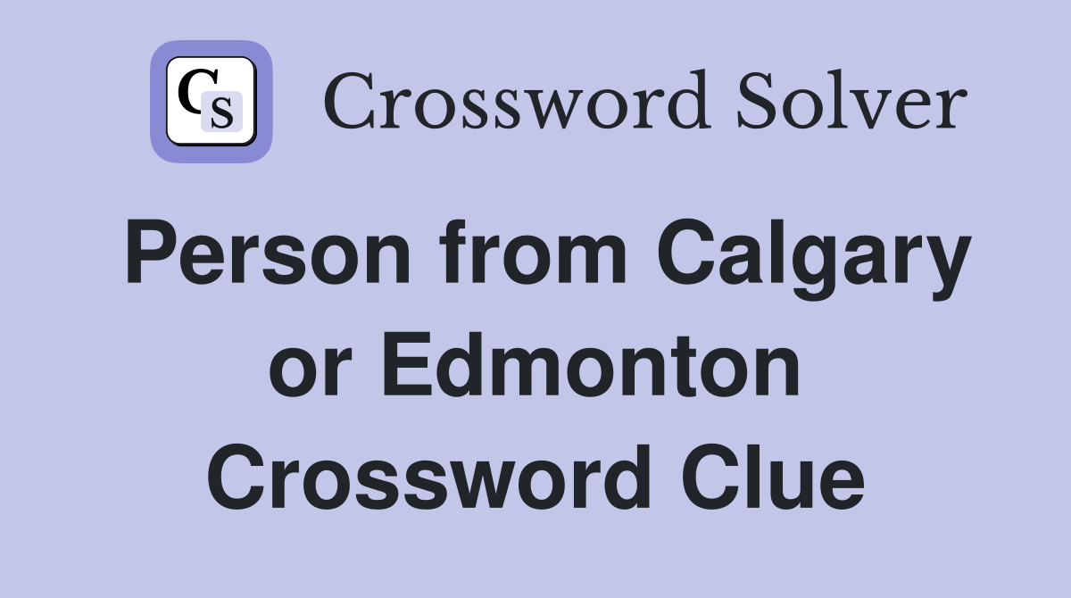 Person from Calgary or Edmonton Crossword Clue