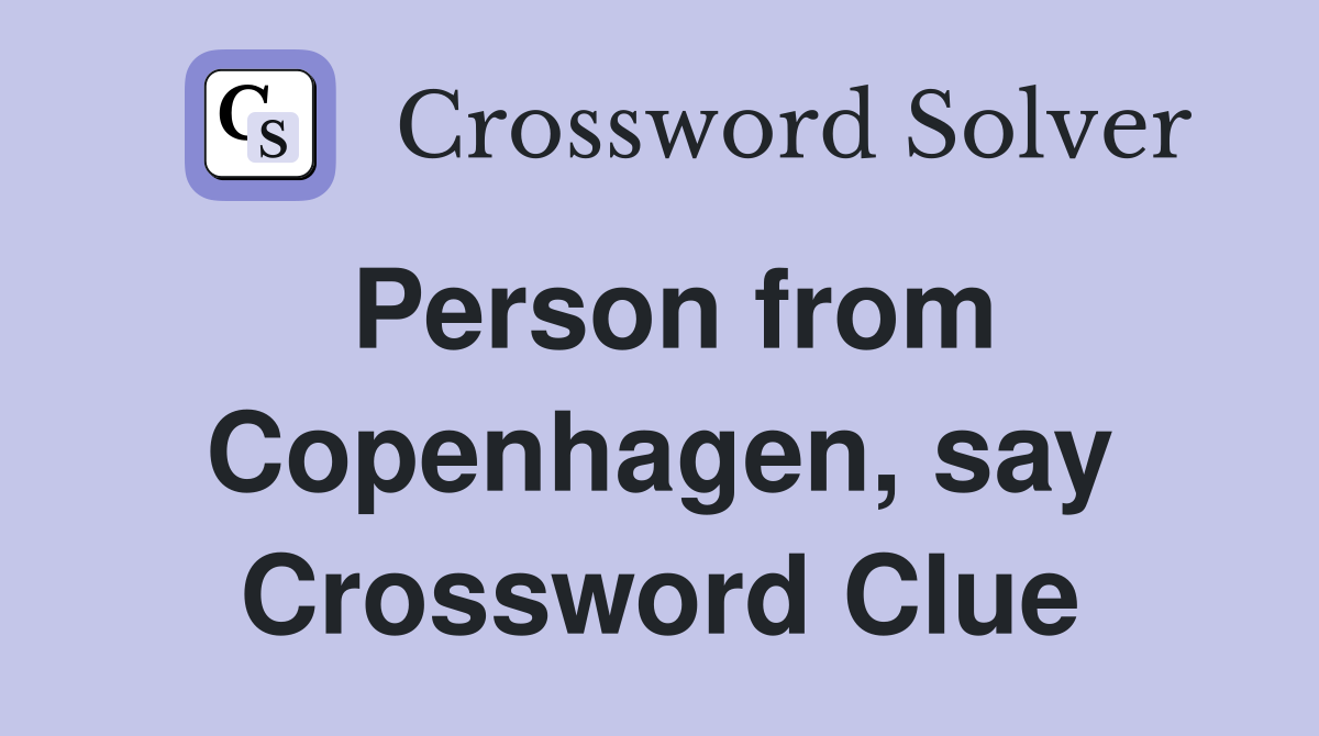 Person from Copenhagen, say Crossword Clue