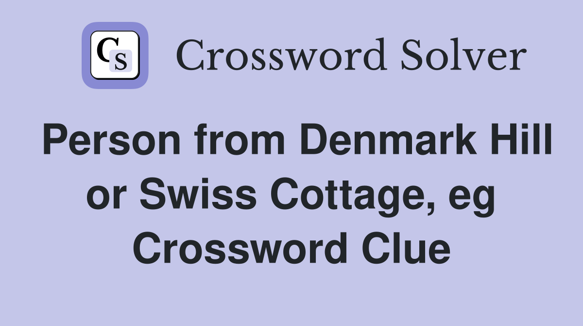 Person from Denmark Hill or Swiss Cottage, eg Crossword Clue