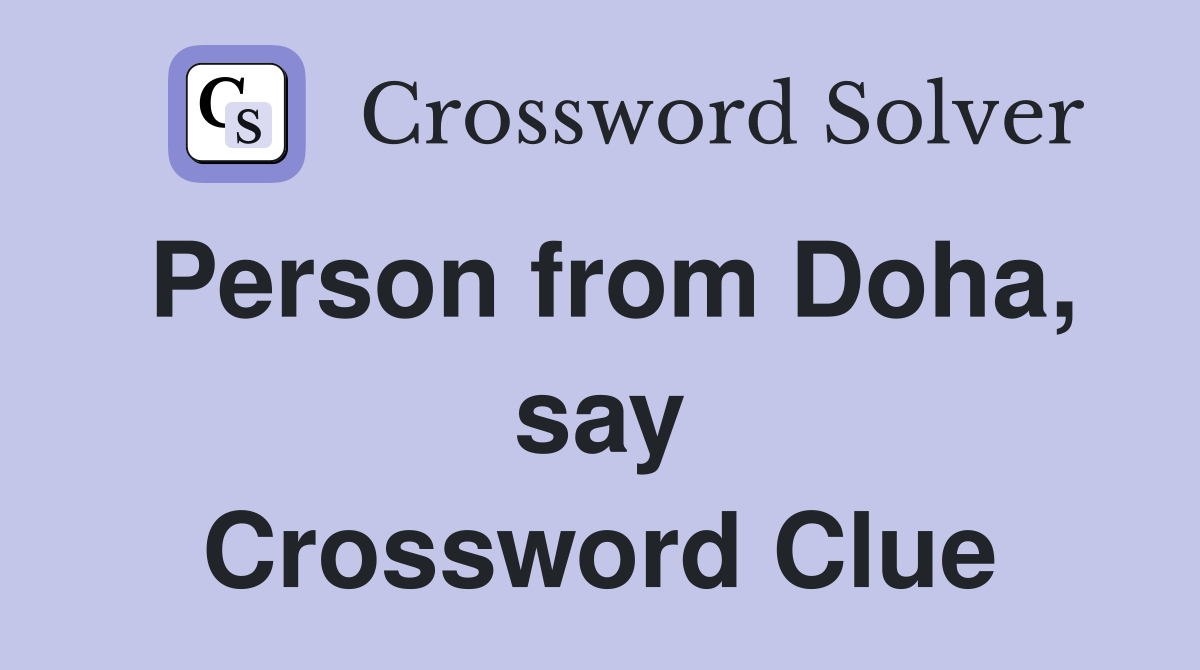 Person from Doha, say Crossword Clue