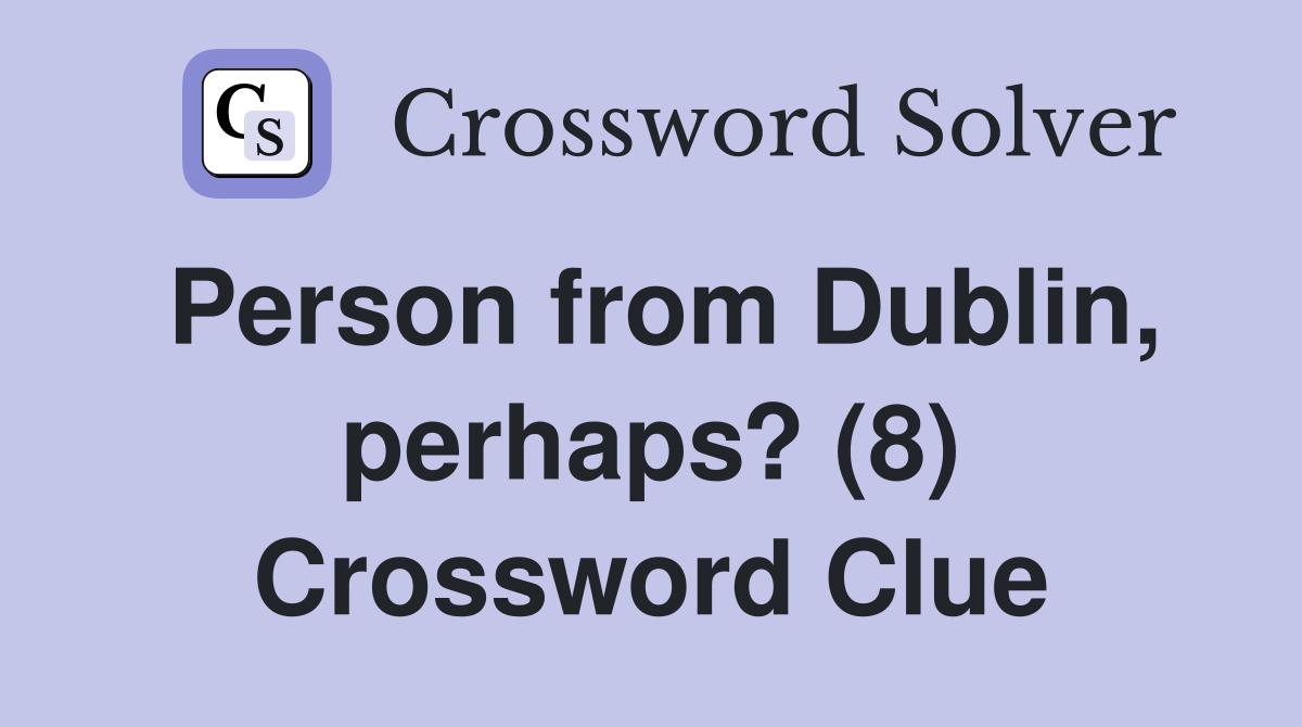 Person from Dublin, perhaps? (8) Crossword Clue