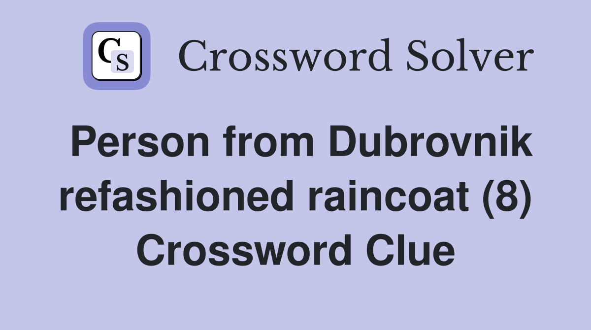 Person from Dubrovnik refashioned raincoat (8) Crossword Clue