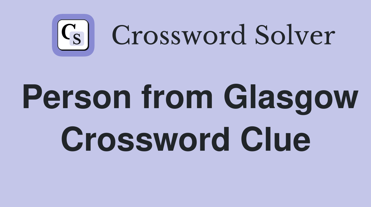 Person from Glasgow Crossword Clue