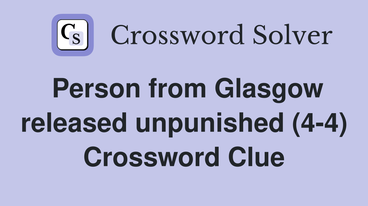 Person from Glasgow released unpunished (4-4) Crossword Clue