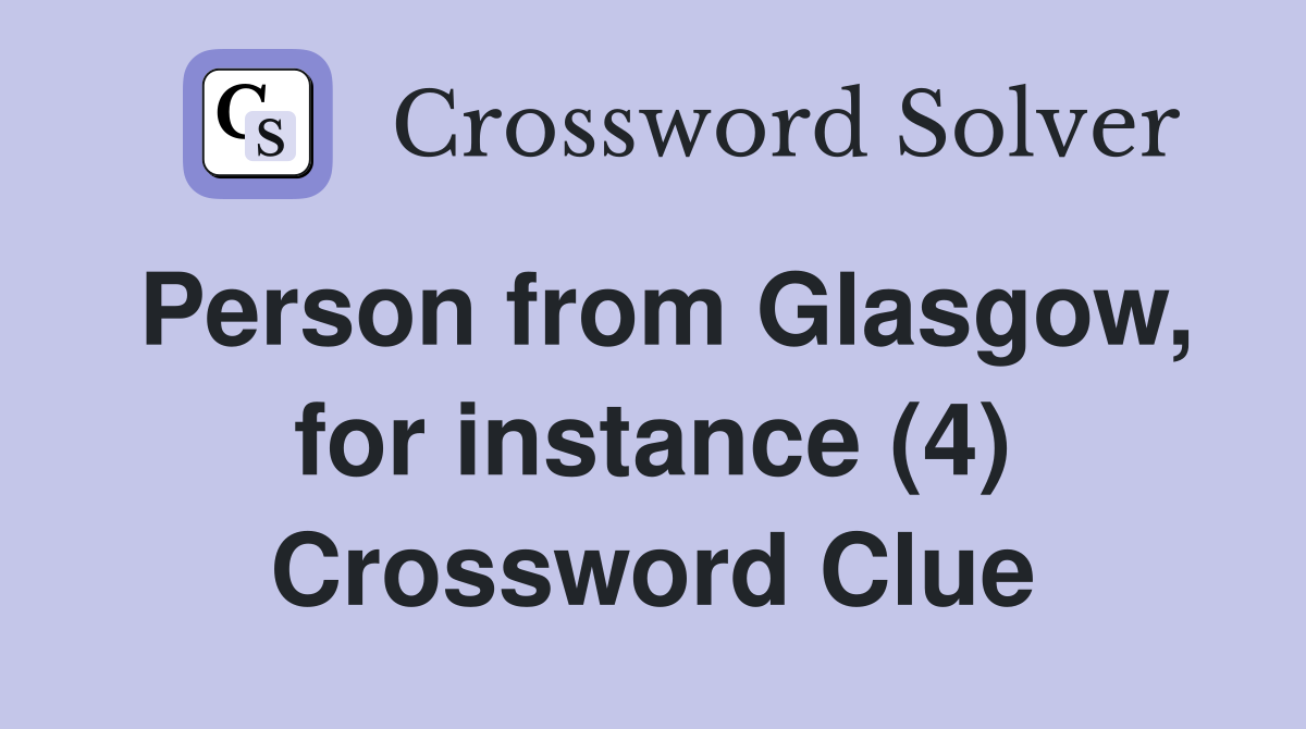 Person from Glasgow, for instance (4) Crossword Clue