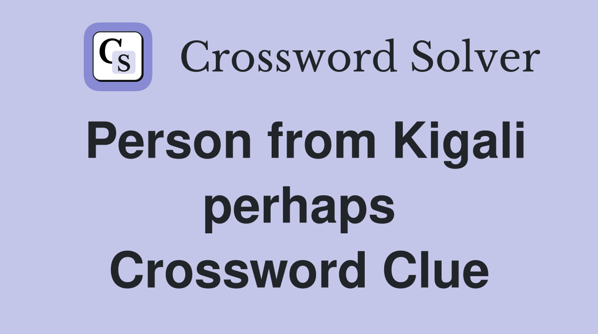 Person from Kigali perhaps Crossword Clue