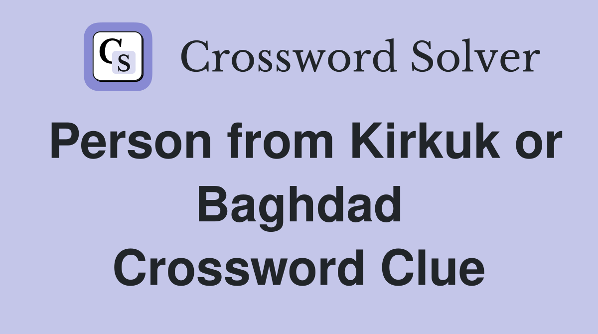 Person from Kirkuk or Baghdad Crossword Clue