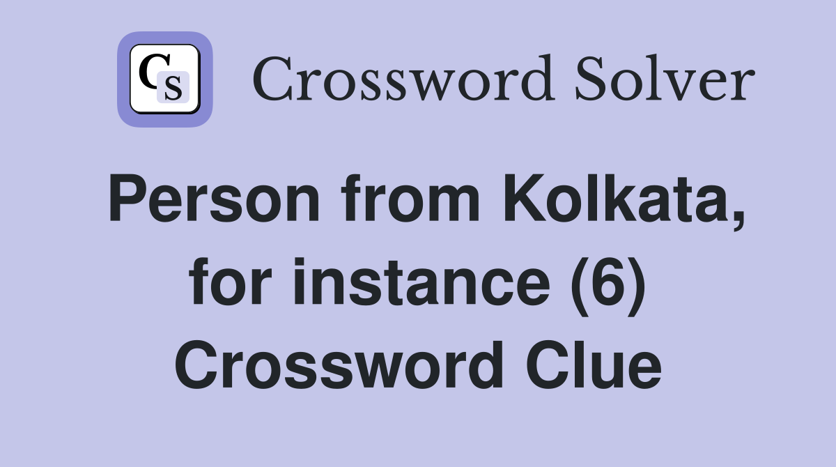 Person from Kolkata, for instance (6) Crossword Clue