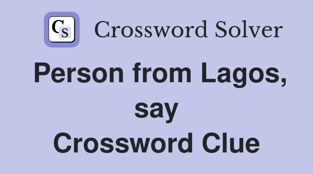 Person from Lagos, say Crossword Clue