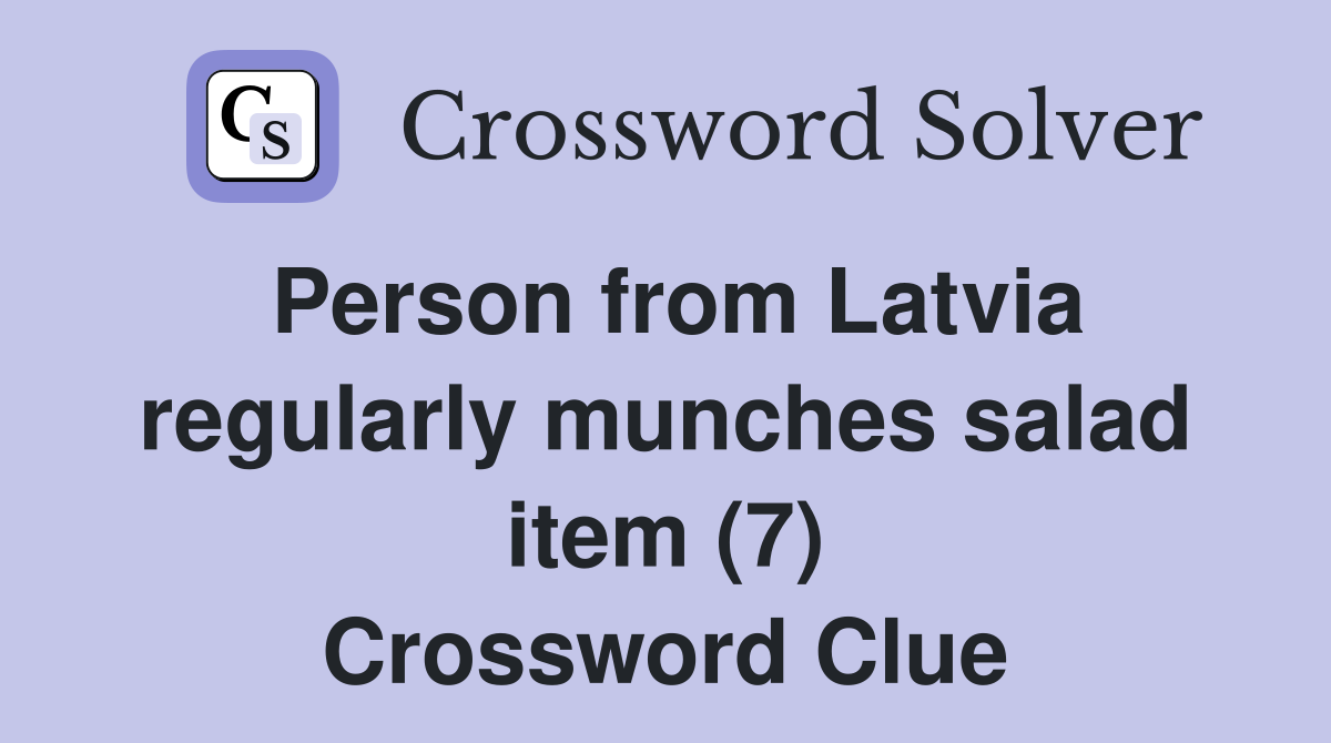 Person from Latvia regularly munches salad item (7) Crossword Clue