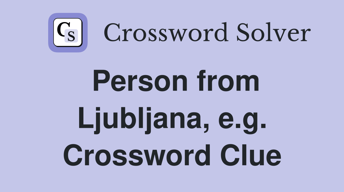 Person from Ljubljana, e.g. Crossword Clue
