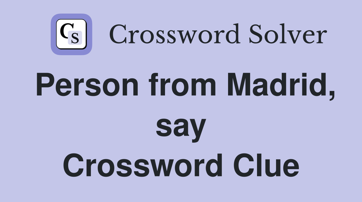 Person from Madrid, say Crossword Clue