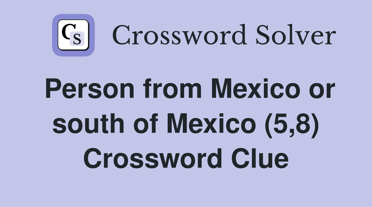 Person from Mexico or south of Mexico (5,8) Crossword Clue