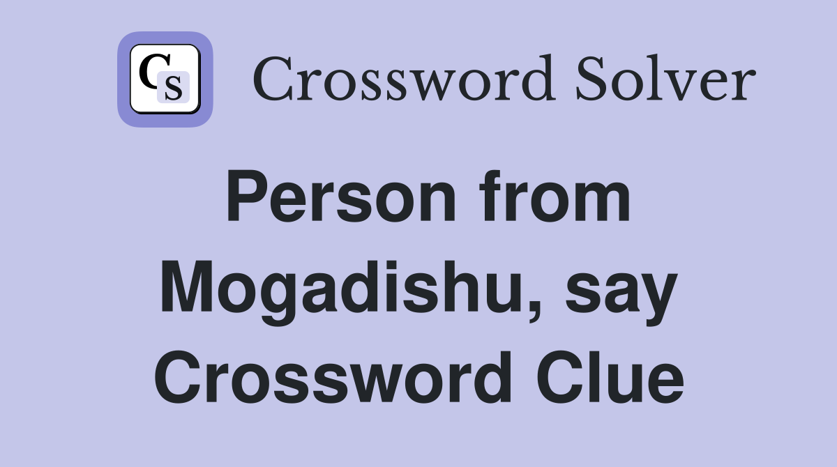 Person from Mogadishu, say Crossword Clue